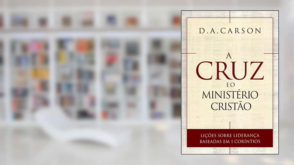 A cruz e o ministério cristão, do autor D. A. Carson