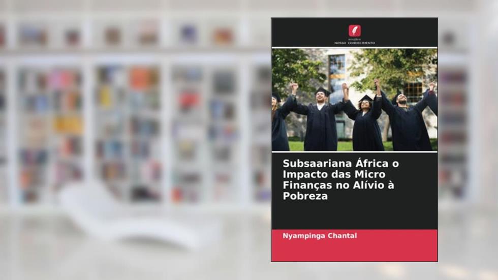 Subsaariana África o Impacto das Micro Finanças no Alívio à Pobreza, do autor Nyampinga Chantal