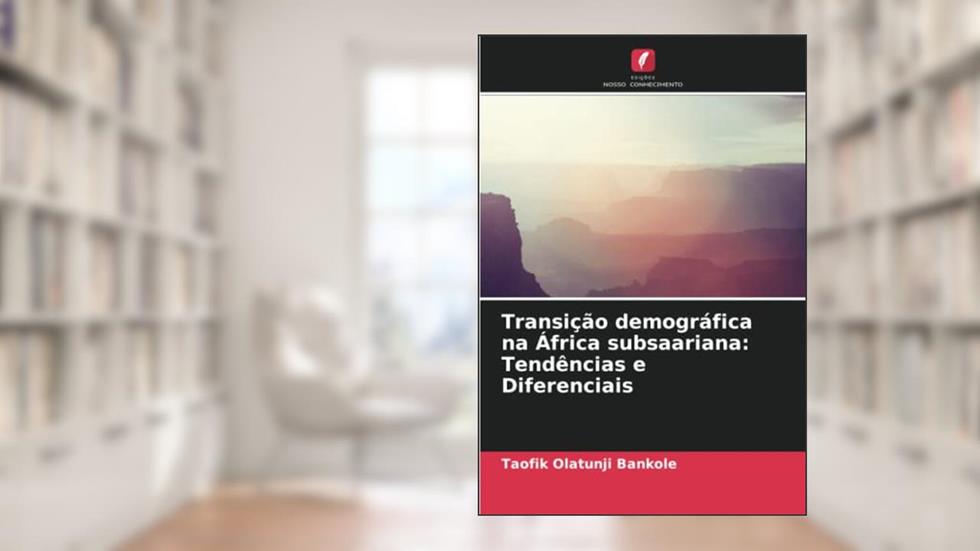 Transição demográfica na África subsaariana: Tendências e Diferenciais, do autor Taofik Olatunji Bankole