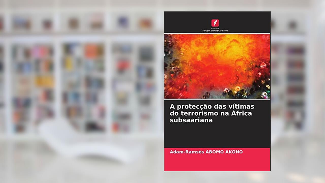 A protecção das vítimas do terrorismo na África subsaariana, do autor Adam-Ramsès Abomo Akono
