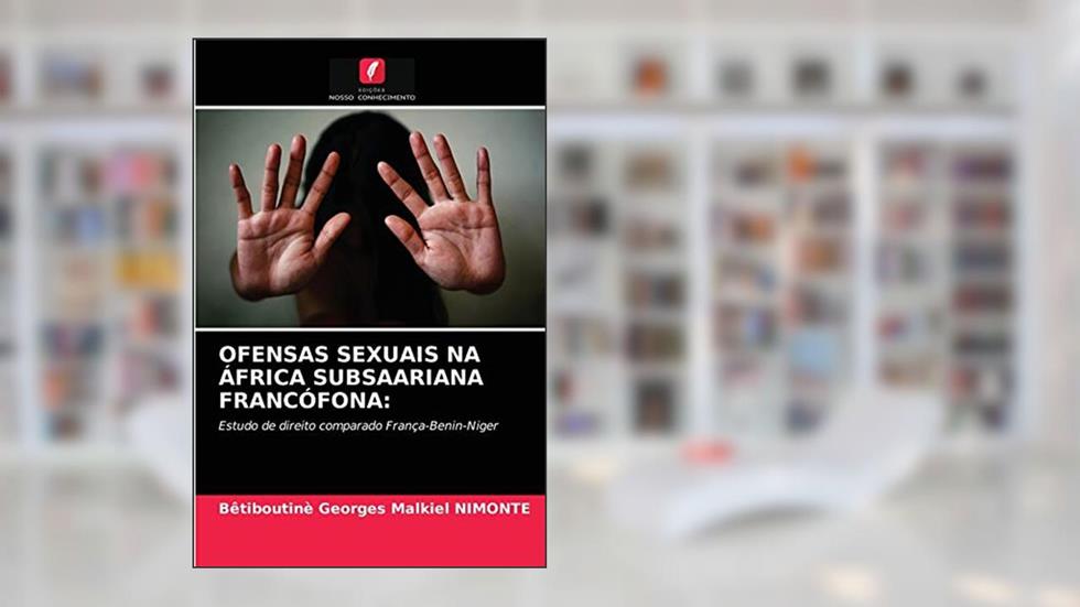 OFENSAS SEXUAIS NA ÁFRICA SUBSAARIANA FRANCÓFONA: Estudo de direito comparado França-Benin-Niger, do autor Bêtiboutinè Georges Malkiel NIMONTE