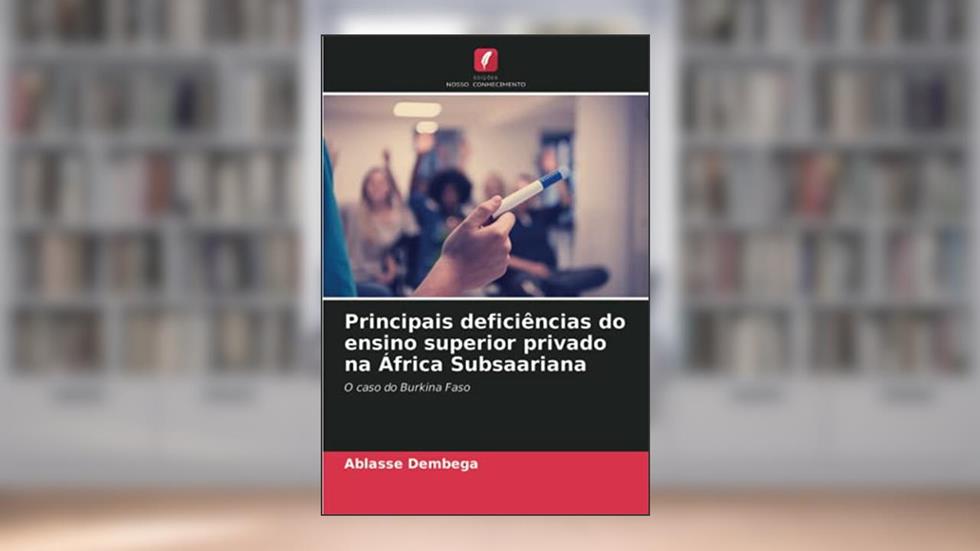 Principais deficiências do ensino superior privado na África Subsaariana: O caso do Burkina Faso, do autor Ablassé Dembega