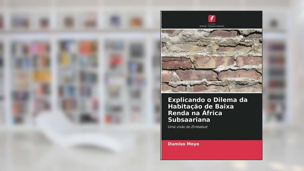 Explicando o Dilema da Habitação de Baixa Renda na África Subsaariana: Uma visão do Zimbabué, do autor Dumiso Moyo