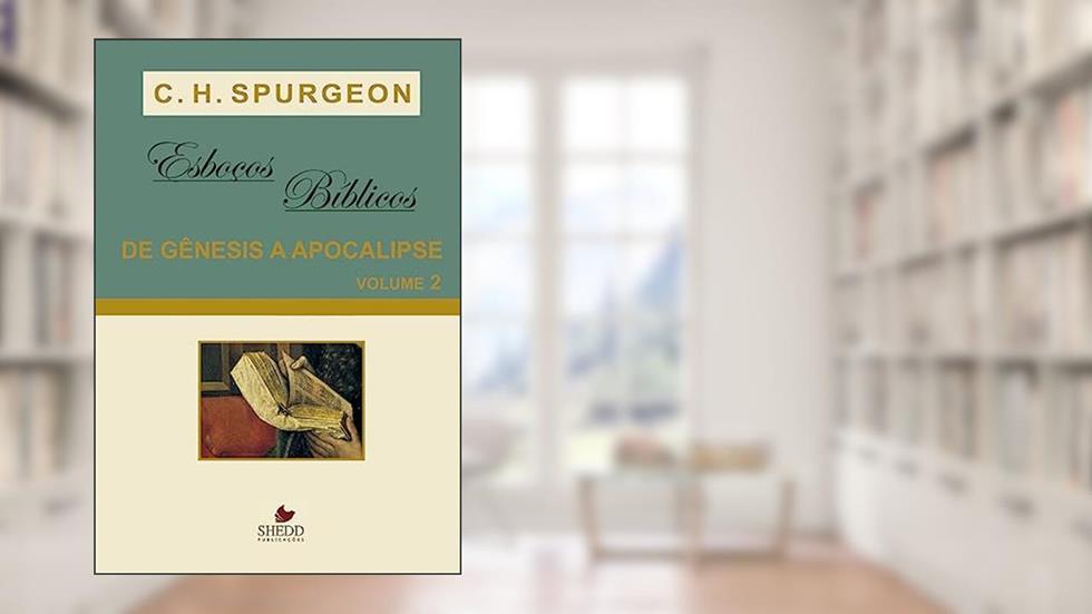Esboços Bíblicos - Gênesis a Apocalipse - Vol. 2, do autor C. H. Spurgeon