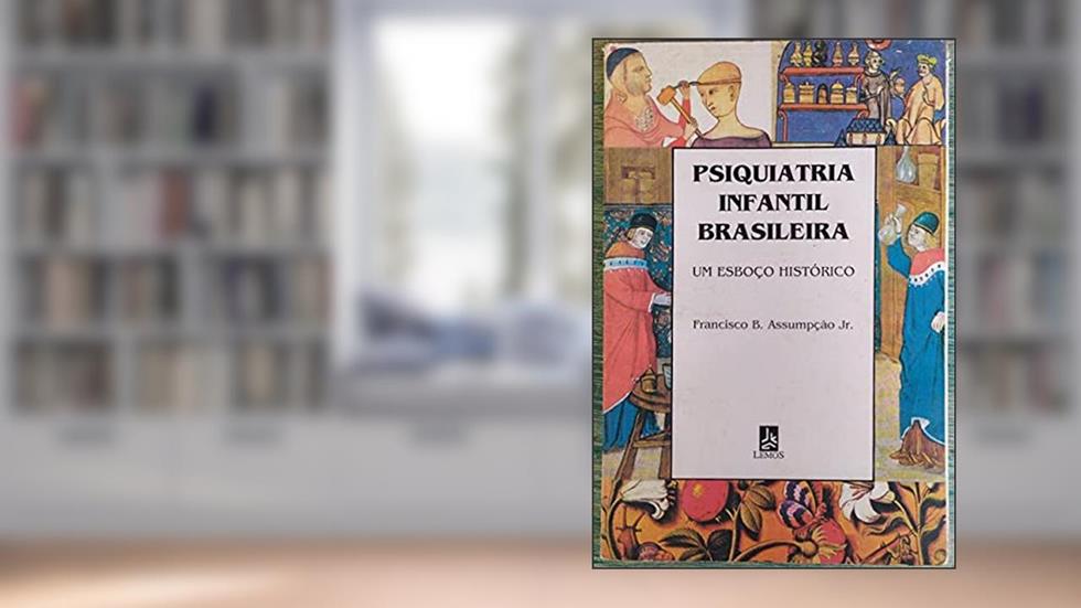 Psiquiatria Infantil Brasileira: Um Esboco Historico (Portuguese Edition), do autor Francisco B Assumpcao Jr.