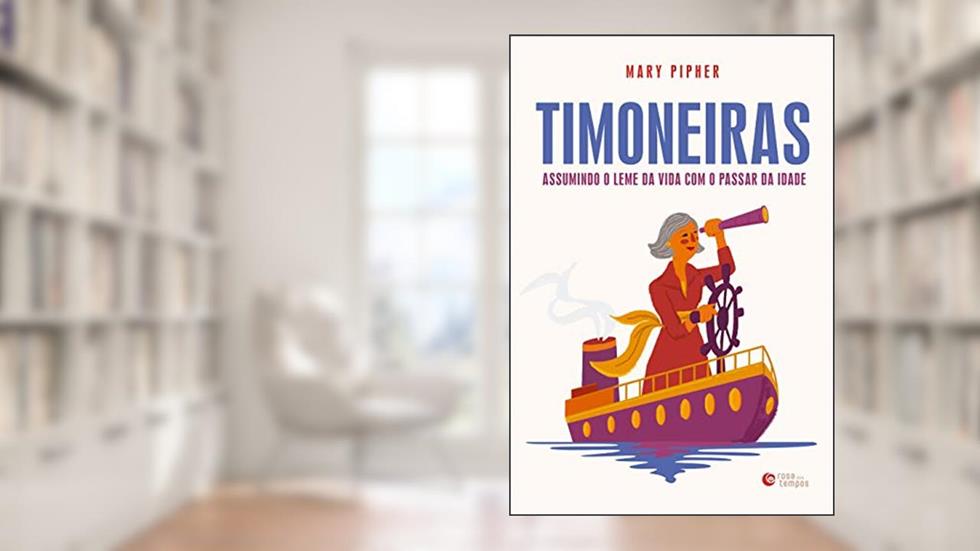 Timoneiras: Assumindo o leme da vida com o passar da idade, do autor Mary Pipher