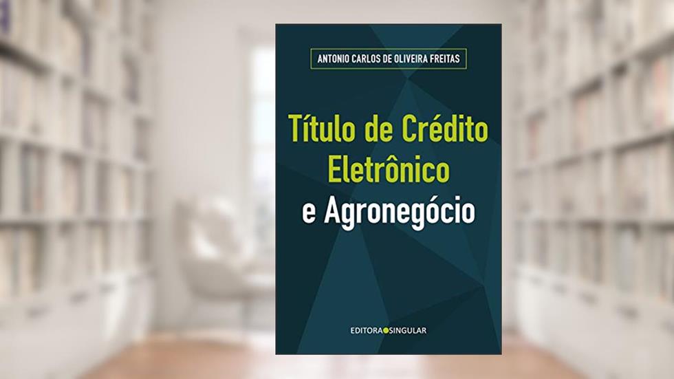 Título de crédito eletrônico e o agronegócio, do autor Antonio Carlos de Oliveira Freitas