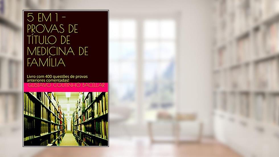 5 EM 1 - PROVAS DE TÍTULO DE MEDICINA DE FAMÍLIA: Livro com 400 questões de provas anteriores comentadas! (Título de Especialista em Medicina de Família e Comunidade), do autor GUSTAVO COUTINHO BACELLAR