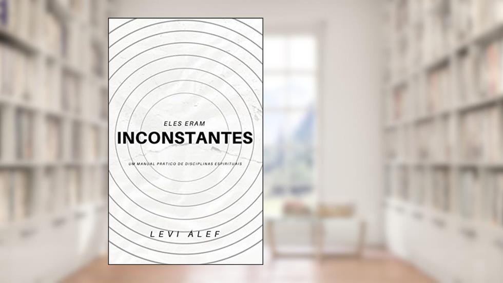 Eles Eram Inconstantes: Um Manual Prático de Disciplinas Espirituais, do autor Levi Álef