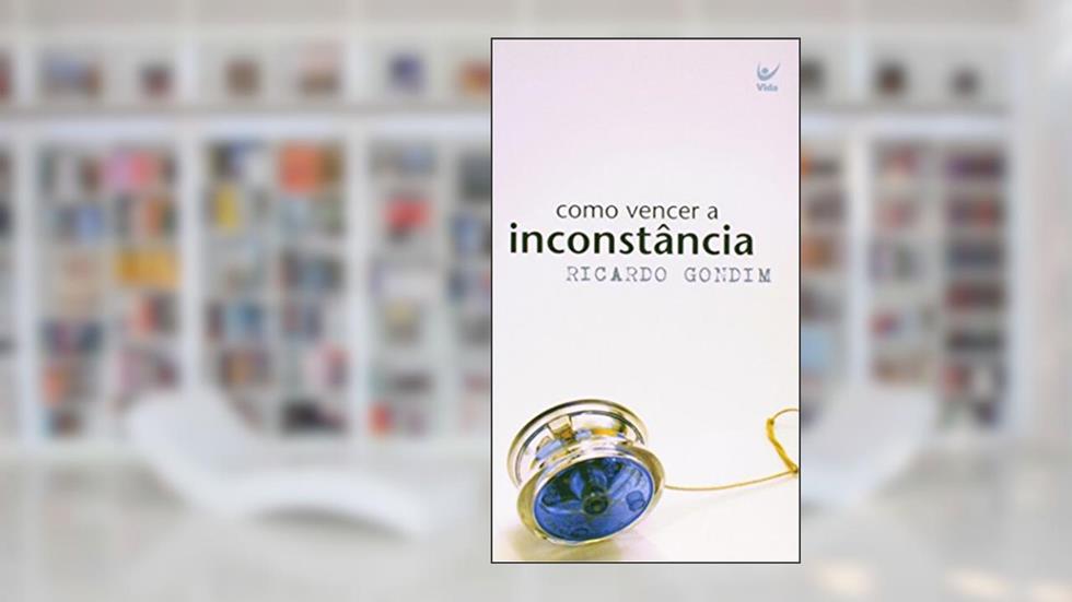 Como Vencer A Inconstância, do autor Ricardo Gondim