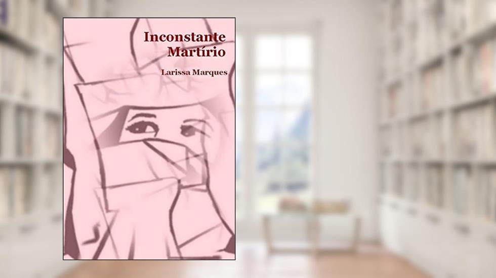 Inconstante Martírio, do autor Larissa Marques