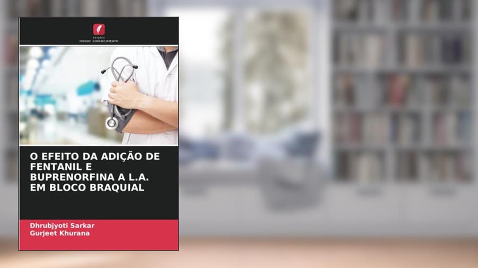 O EFEITO DA ADIÇÃO DE FENTANIL E BUPRENORFINA A L.A. EM BLOCO BRAQUIAL, do autor Dhrubjyoti Sarkar; Gurjeet Khurana