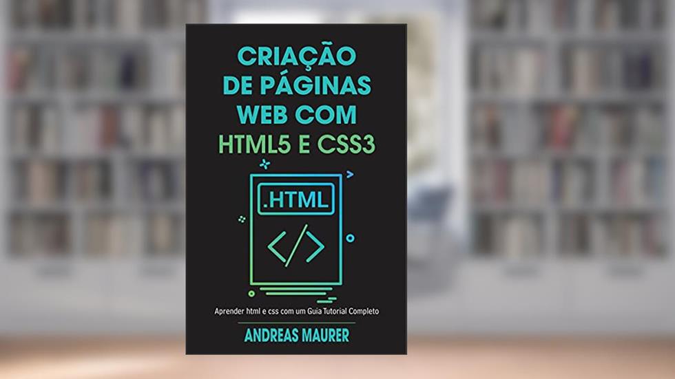 criação de páginas web com html5 e css3: aprender html e css com um guia tutorial completo, do autor Andreas Maurer