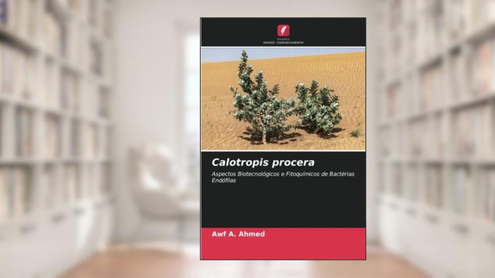 Calotropis procera: Aspectos Biotecnológicos e Fitoquímicos de Bactérias Endófilas, do autor Awf A. Ahmed