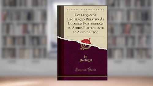 Capa de Collecção de Legislação Relativa Ás Colonias Portuguezas em Africa Pertencente ao Anno de 1900 (Classic Reprint), do autor Portugal Portugal