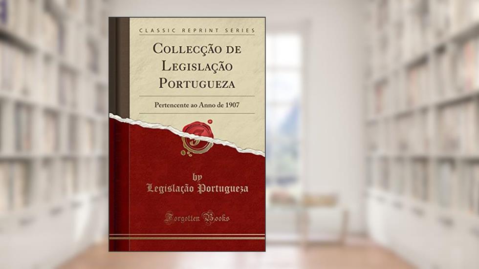 Collecção de Legislação Portugueza: Pertencente ao Anno de 1907 (Classic Reprint), do autor Legislação Portugueza