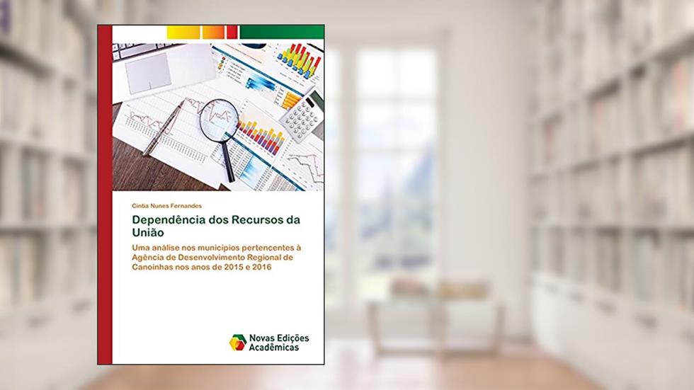 Dependência dos Recursos da União: Uma análise nos municípios pertencentes à Agência de Desenvolvimento Regional de Canoinhas nos anos de 2015 e 2016, do autor Cintia Nunes Fernandes
