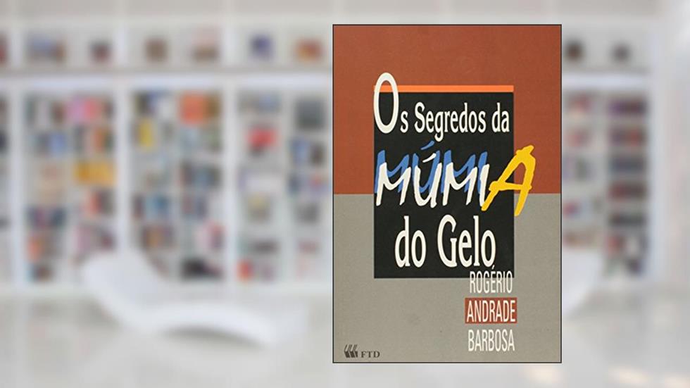 Os Segredos da Múmia do Gelo- Coleção Um Susto Depois do Outro, do autor Rogério Andrade Barbosa