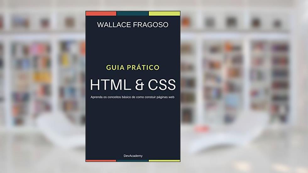 Guia Prático: HTML & CSS: Aprenda os conceitos básicos de como construir páginas web, do autor Wallace Fragoso