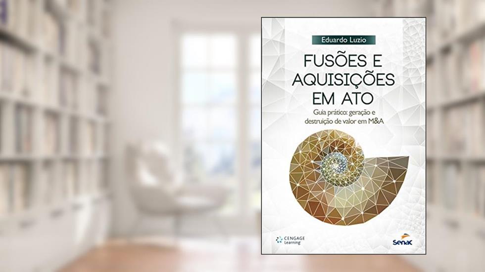 Fusões e Aquisições em ato: Guia Prático: Geração e Destruição de Valor em M&A, do autor Eduardo Luzio