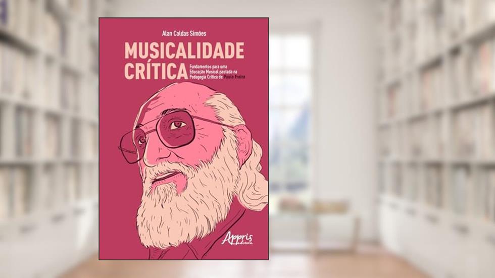 Musicalidade crítica: fundamentos para uma educação musical pautada na pedagogia crítica de Paulo Freire, do autor Alan Caldas Simões