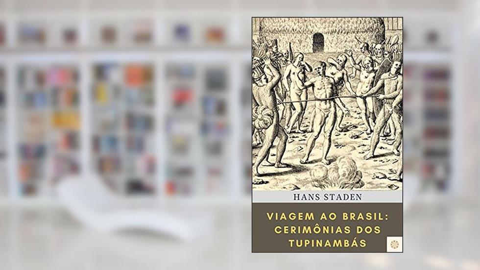 Viagem ao Brasil: Cerimônias dos tupinambás, do autor Hans Staden