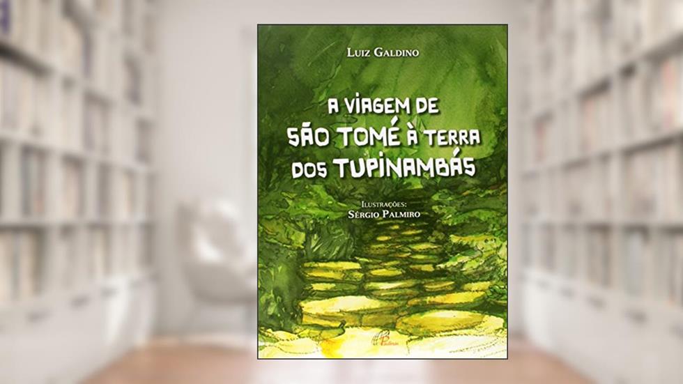 A Viagem de São Tome a Terra dos Tupinambas, do autor Luiz Galdino; Sergio Palmiro Serrano