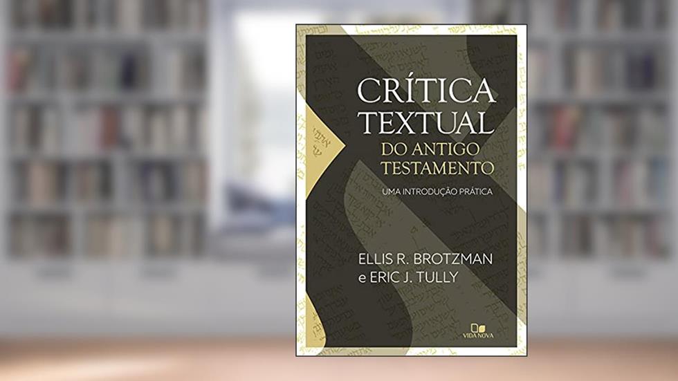 Crítica Textual do Antigo Testamento, do autor Ellis R. Brotzman e Eric J. Tully
