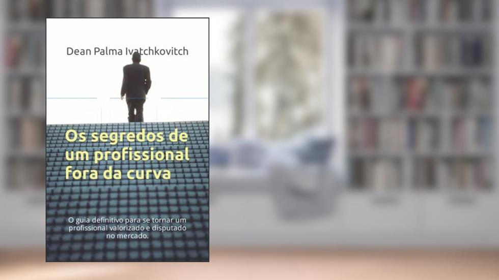 Os segredos de um profissional fora da curva: O guia definitivo para se tornar um profissional valorizado e disputado no mercado. (Portuguese Edition), do autor Dean Palma Palma Ivatchkovitch