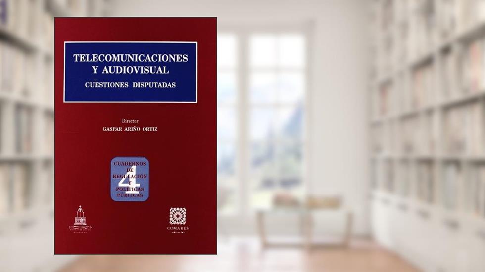 Telecomunicaciones y audiovisual : cuestiones disputadas, do autor Gaspar Ariño Ortiz