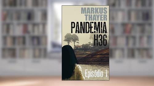 Capa de Pandemia H36: Episódio 1 - Prelúdio para o fim do mundo, do autor Markus Thayer