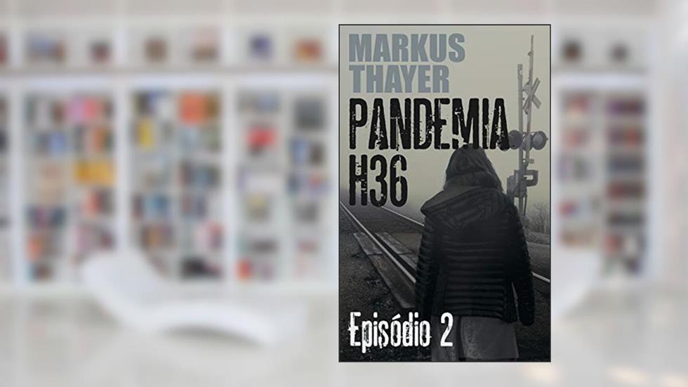 Pandemia H36: Episódio 2 - O último trem, do autor Markus Thayer