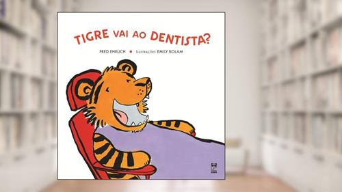 Capa de Tigre vai ao dentista?, do autor Fred Ehrlich; Emily Bolam