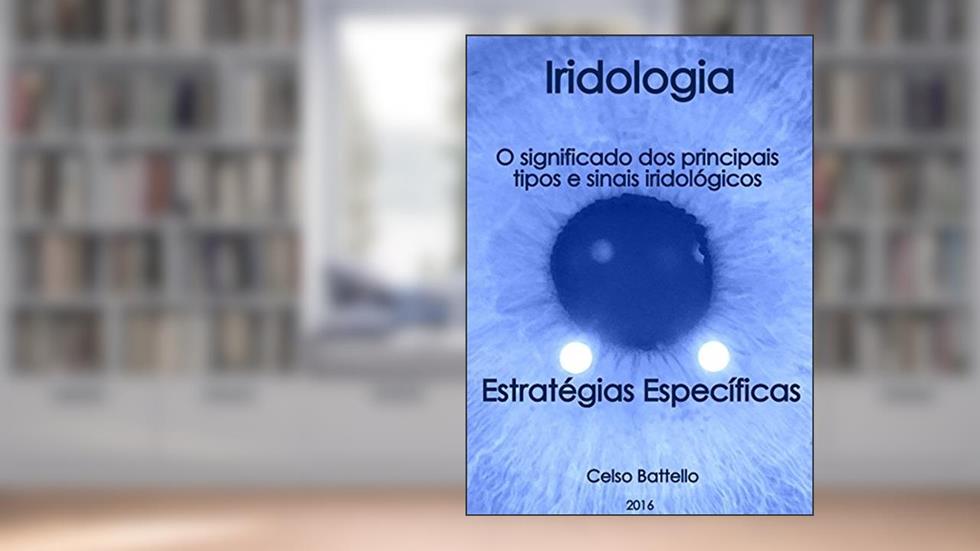 Iridologia - O significado dos principais tipos e sinais iridológicos: Estratégias específicas, do autor Celso Battello