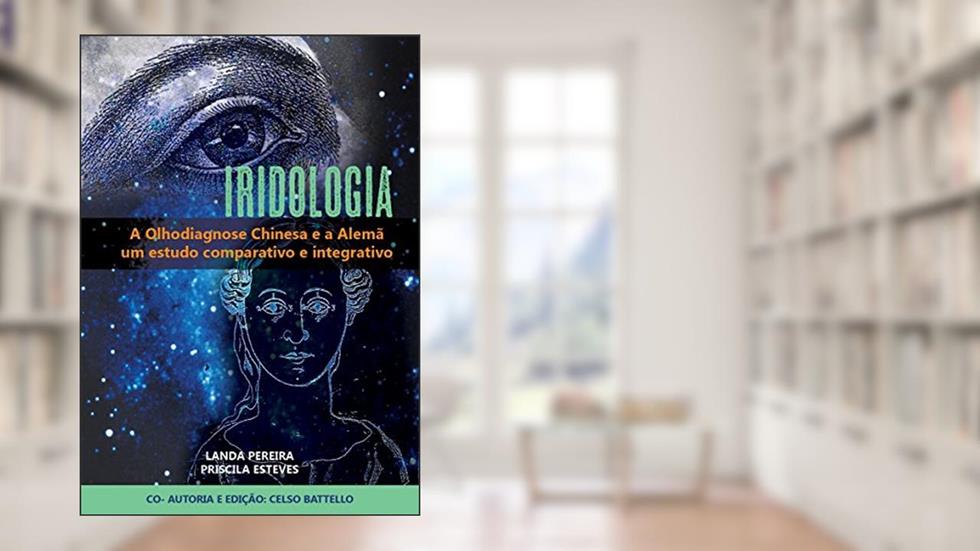 Iridologia - A Olhodiagnose Alemã e a Chinesa: Estudo comparativo e integrativo, do autor Maria Olanda Marques Pereira; Priscila Esteves; Celso Battello