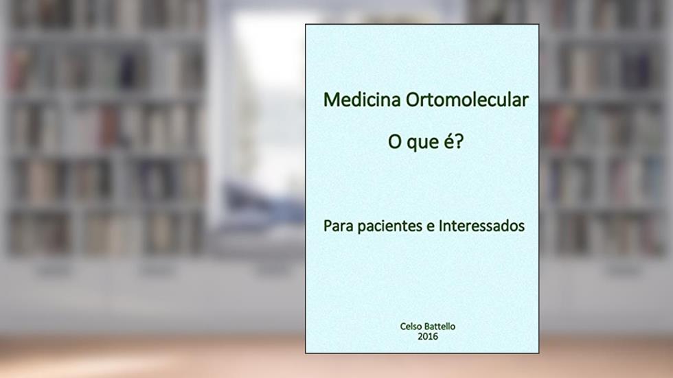 Medicina Ortomolecular - O que é?: Para pacientes e interessados, do autor Celso Battello