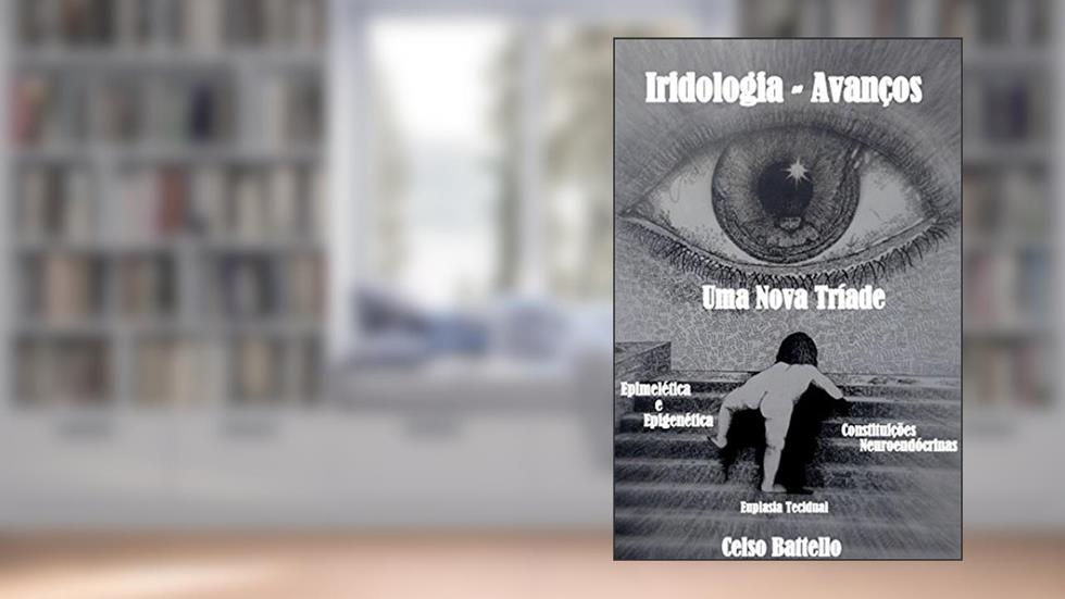 Iridologia - Avanços: Uma Nova Tríade, do autor Celso Battello