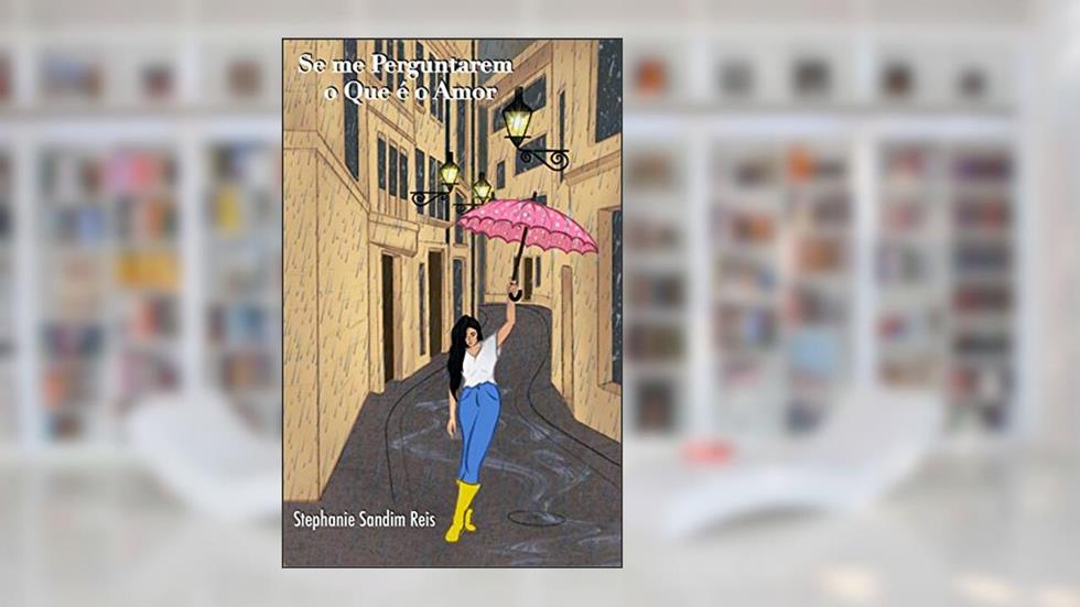 Se Me Perguntarem o Que é o Amor, do autor Stephanie Sandim Reis