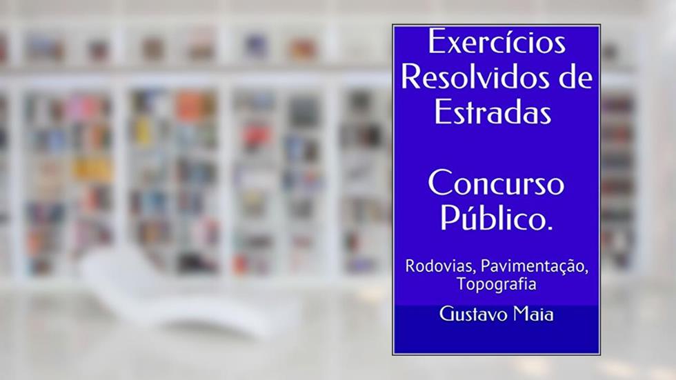 Concurso Público - Engenharia Civil - Estradas: Questões resolvidas sobre Rodovias, Pavimentação, Topografia, do autor Gustavo Maia
