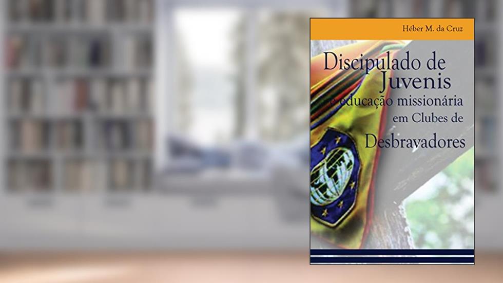 Discipulado de Juvenis e Educação Missionária em Clubes de Desbravadores: uma análise bíblica, histórica e no currículo do Clube de Desbravadores (Ministérios com juvenis e jovens Livro 1), do autor Héber M. da Cruz