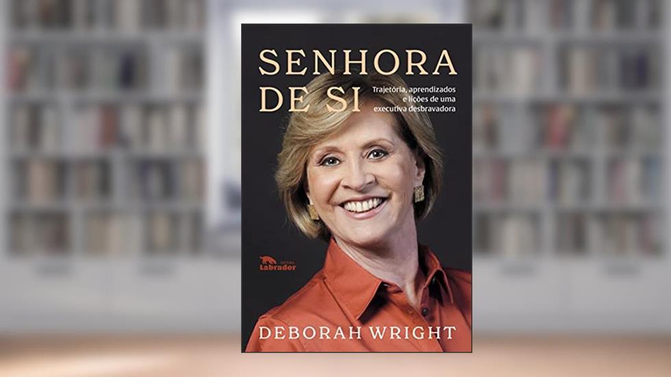 Senhora de si: Trajetória, aprendizados e lições de uma executiva desbravadora, do autor Deborah Wright