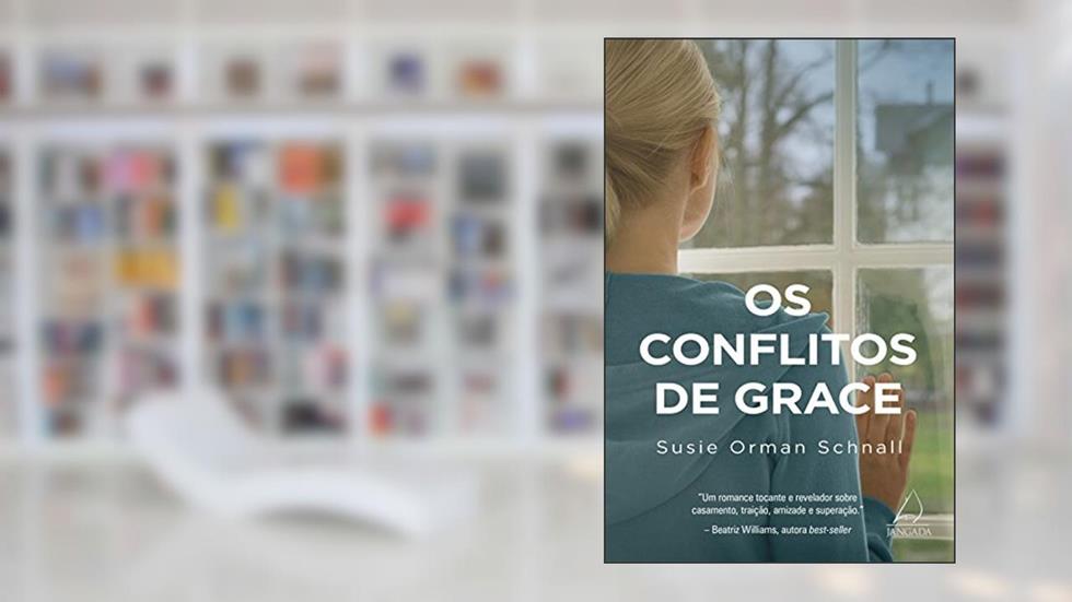 Os Conflitos de Grace: Um romance tocante e revelador sobre casamento, traição, amizade e superação, do autor Susie Orman Schnall