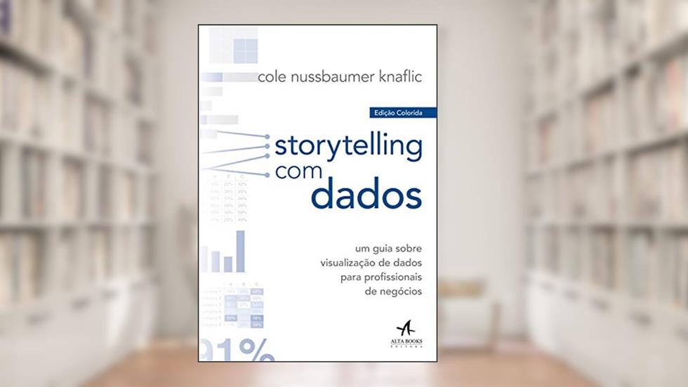 Storytelling com Dados: Um guia sobre visualização de dados para profissionais de negócios, do autor Cole Nussbaumer Knaflic