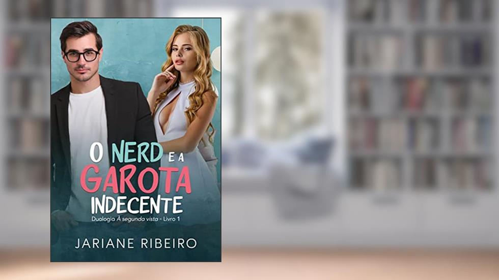 O Nerd e a Garota Indecente (Duologia à segunda vista Livro 1), do autor Jariane Ribeiro; Jariane Ribeiro