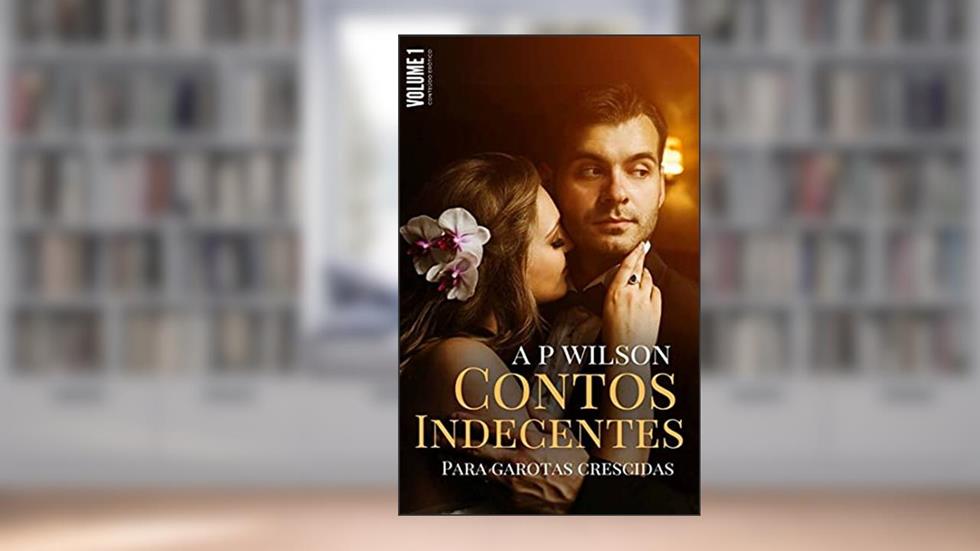 Contos Indecentes para Garotas Crescidas [Vol.1], do autor A P Wilson