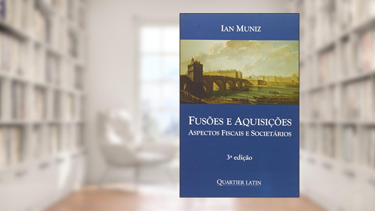Fusões e Aquisições. Aspectos Fiscais e Societários, do autor Ian Muniz