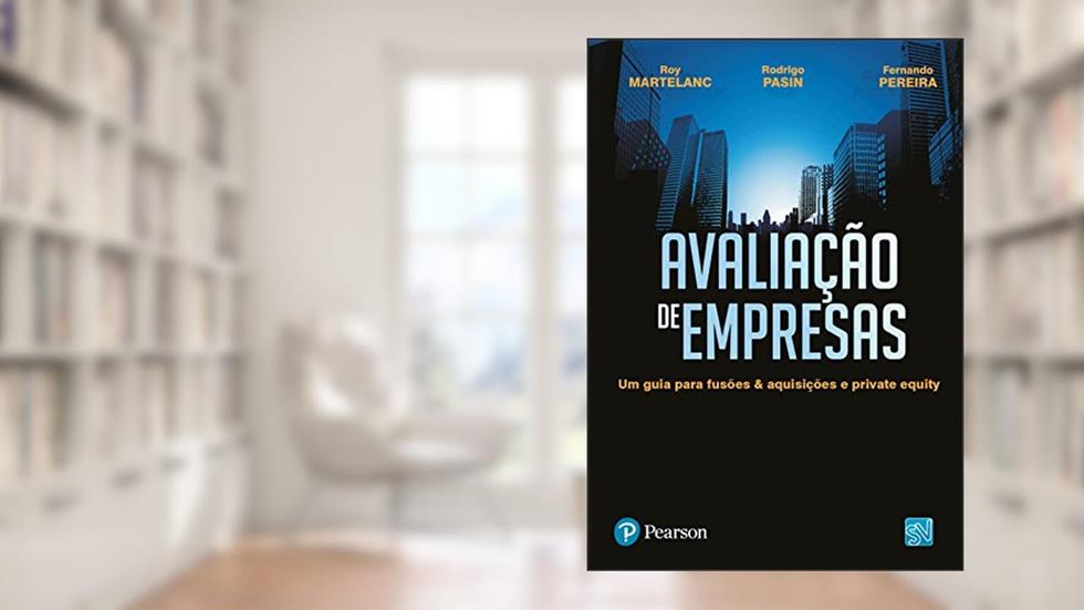 Avaliação de Empresas: Um Guia para Fusões & Aquisições e Private Equity, do autor Roy Martelanc; Rodrigo Pasin; Fernando Pereira