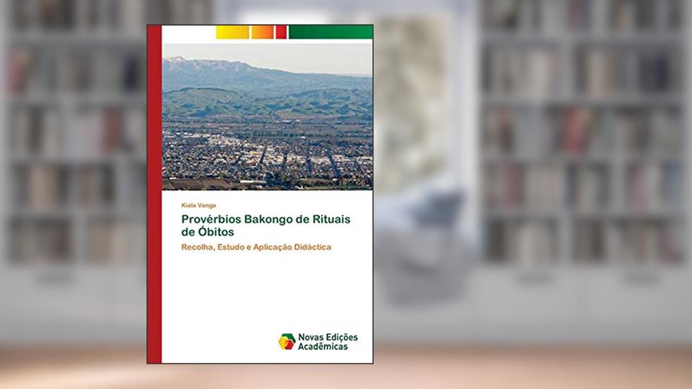 Provérbios Bakongo de Rituais de Óbitos: Recolha, Estudo e Aplicação Didáctica, do autor Kiala Vanga