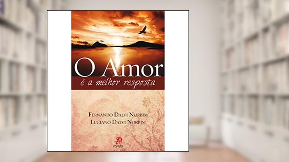 O amor é a melhor resposta, do autor Fernando Dalvi Norbim; Luciano Dalvi Norbim