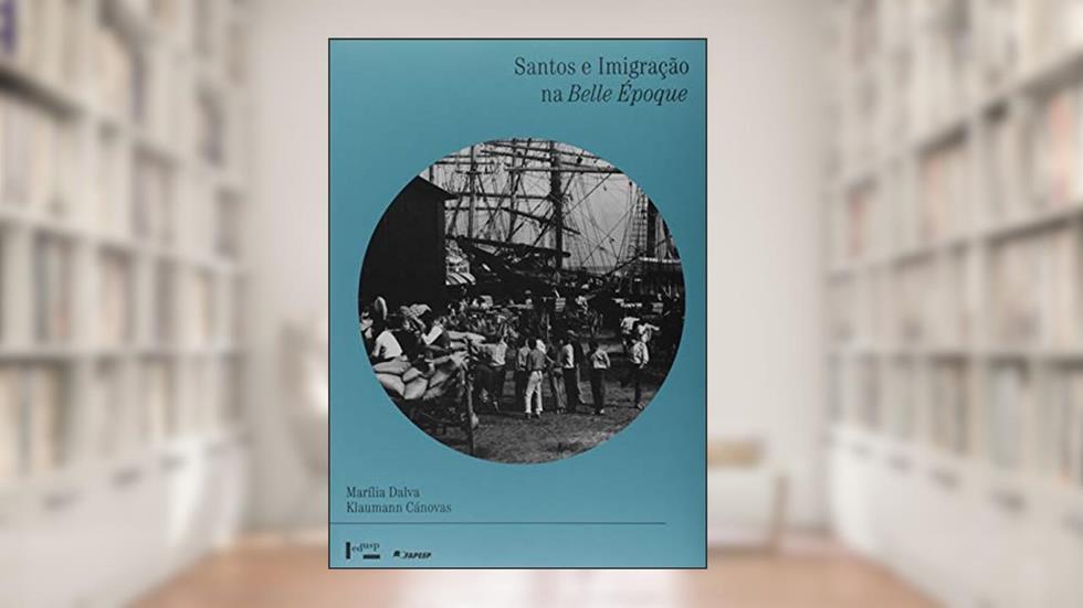 Santos e Imigração na Belle Époque: os Espanhóis - Cotidiano Urbano, Práticas Associativas e Militância Política (1880-1922), do autor Marília Dalva Klaumann Cánovas
